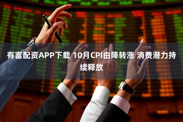 有富配资APP下载 10月CPI由降转涨 消费潜力持续释放